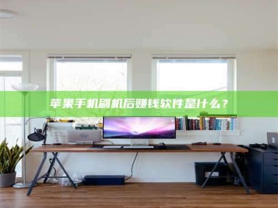 大同苹果手机刷机后赚钱软件是什么？