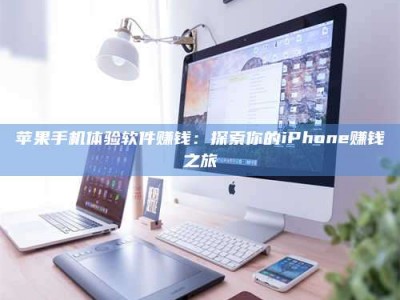 大同苹果手机体验软件赚钱：探索你的iPhone赚钱之旅
